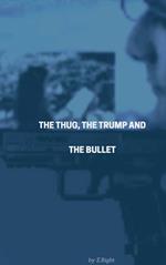 The Thug, The Trump & The Bullet