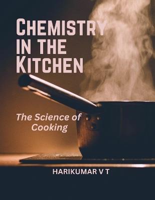 Chemistry in the Kitchen: The Science of Cooking - V T Harikumar - cover