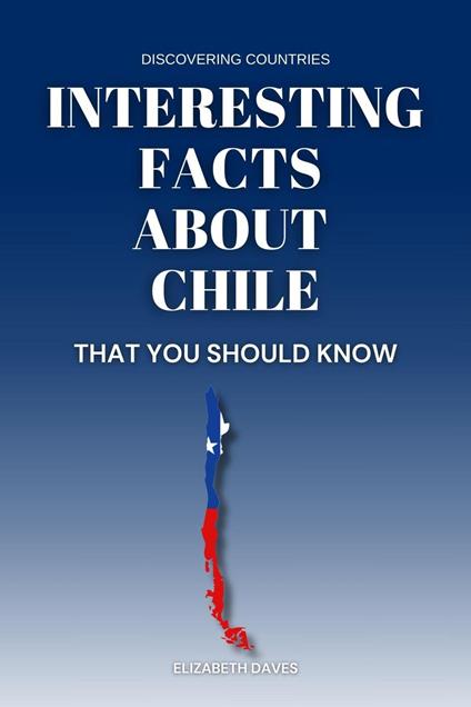 Interesting Facts About Chile That You Should Know