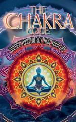 The Chakra Code: Unlock Your Energy, Heal Your Life