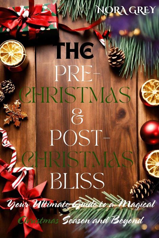 The Pre-Christmas & Post-Christmas Bliss : Your Ultimate Guide to a Magical Christmas Season and Beyond