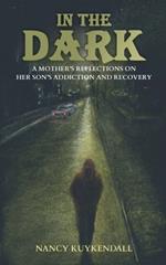 IN THE DARK - A Mother's Reflections on her Son's Addiction and Recovery