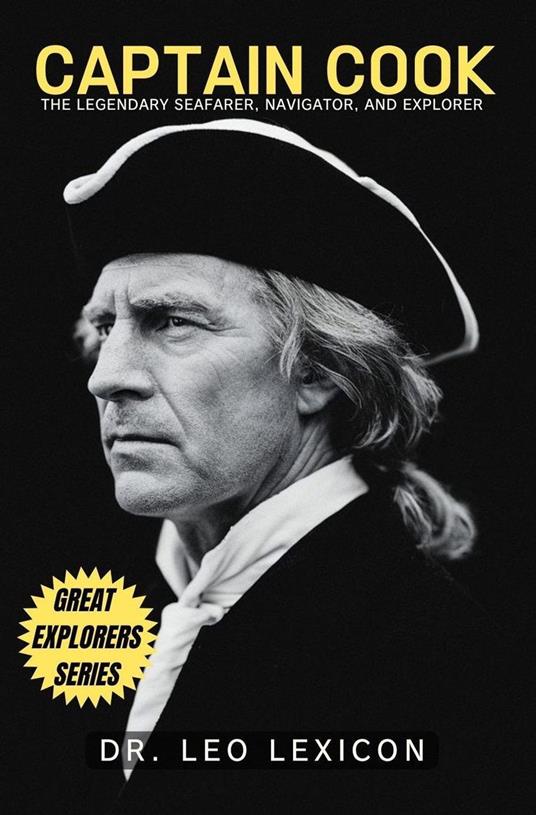 Captain Cook: The Legendary Seafarer, Navigator, and Explorer - Dr. Leo Lexicon - ebook