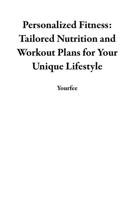 Personalized Fitness: Tailored Nutrition and Workout Plans for Your Unique Lifestyle