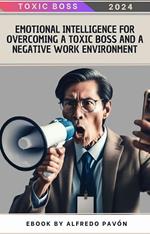 Emotional Intelligence for Overcoming a Toxic Boss and a Negative Work Environment