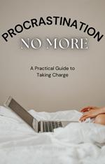 Procrastination No More: A Practical Guide to Taking Charge