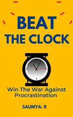 Beat The Clock: Win The War Against Procrastination