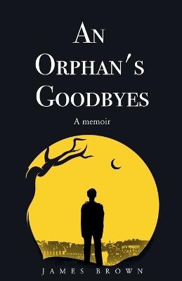 An Orphan's Goodbyes: A Memoir - James Brown - cover