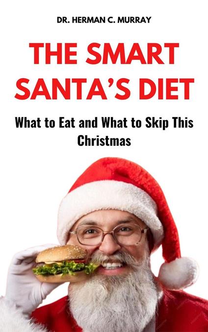 The Smart Santa's Diet: What to Eat and What to Skip This Christmas