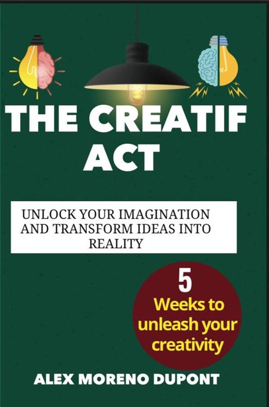 The Creatif Act: Unclock Your Imagination and Transform Ideas Into Reality