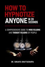 How to Hypnotize Anyone in 20 Seconds: A Comprehensive Guide to Mind Reading and Thought Reading of People