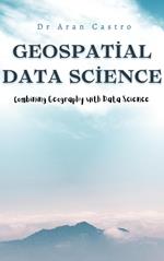 Geospatial Data Science: Combining Geography with Data Science