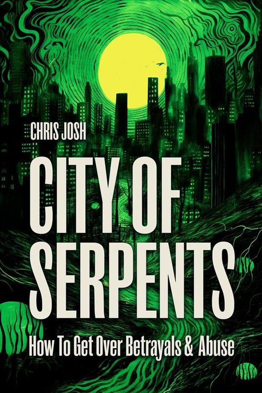 City of Serpents - 2nd Edition - How To Get Over Betrayals & Abuse