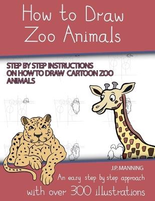 How to Draw Zoo Animals (Step by step instructions on how to draw cartoon zoo animals) - J P Manning - cover