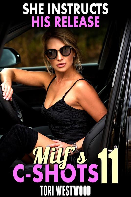 She Instructs His Release : MILF’s C-Shots 11 (MILF Erotica Breeding Erotica Age Gap Erotica)