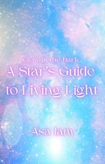 Glow in the Dark: A Star's Guide to Living Light