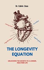 The Longevity Equation: Unlocking the Secrets to a Longer, Healthier Life