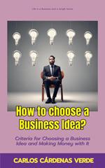 How To Choose A Business Idea? Criteria For Choosing A Business Idea And Making Money With It