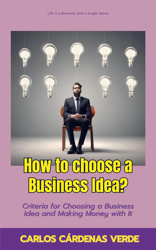 How To Choose A Business Idea? Criteria For Choosing A Business Idea And Making Money With It