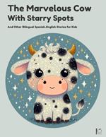 The Marvelous Cow with Starry Spots And Other Bilingual Spanish-English Stories for Kids