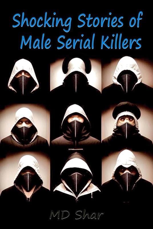 Shocking Stories of Male Serial Killers