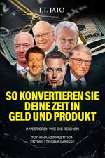 So konvertieren Sie Deine Zeit in Geld und Produkt Investieren wie die Reichen Top-Finanzinvestition Enthüllte Geheimnisse