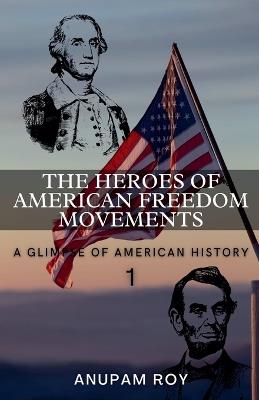 The Heroes of American Freedom Movements: A Glimpse of American History - Anupam Roy - cover