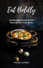 Eat Boldly: Celebrating Food While Nourishing Your Body