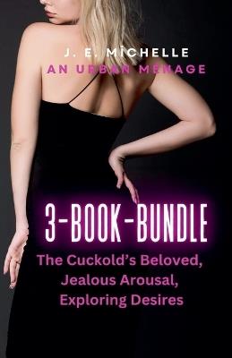 3-Book-Set: The Cuckold's Beloved, Jealous Arousal, Exploring Desires - J E Michelle - cover