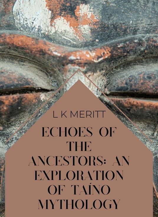 Echoes of the Ancestors: An Exploration of Taíno Mythology