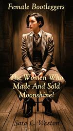 Female Bootleggers: The Women Who Made And Sold Moonshine!