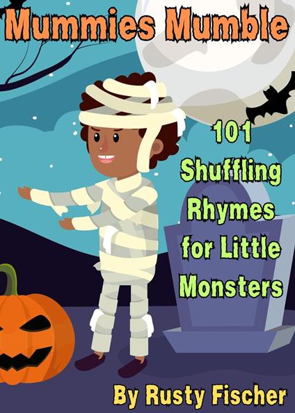 Mummies Mumble: 101 Shuffling Rhymes for Little Monsters