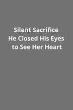 Silent Sacrifice He Closed His Eyes to See Her Heart