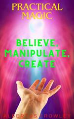 Practical Magic: Believe, Manipulate, Create