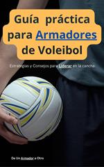 Guía práctica para Armadores de Voleibol: Estrategias y Consejos para Liderar en la cancha