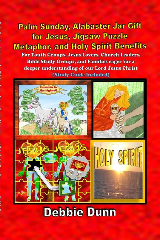 Palm Sunday, Alabaster Jar Gift for Jesus, Jigsaw Puzzle Metaphor, and Holy Spirit Benefits - Debbie Dunn - ebook