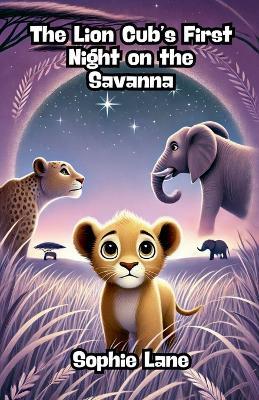 The Lion Cub's First Night on the Savanna - Sophie Lane - cover