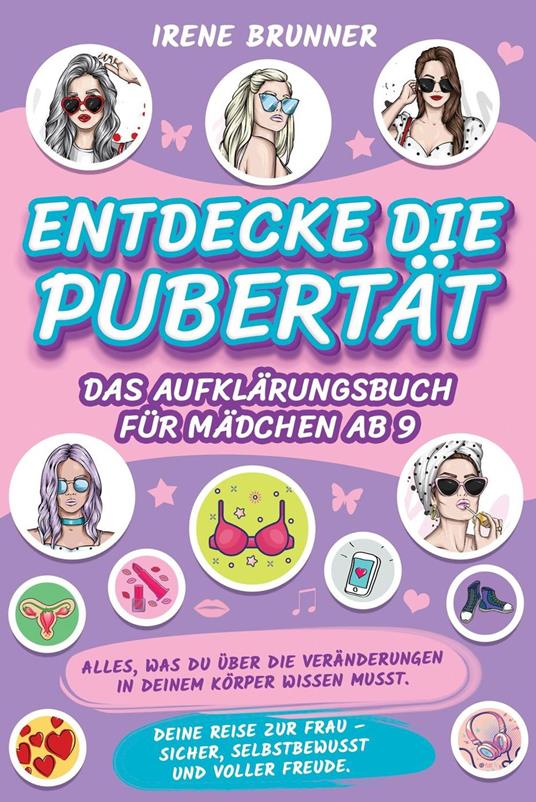 Entdecke die Pubertät – das Aufklärungsbuch für Mädchen ab 9: Alles, was du über die Veränderungen in deinem Körper wissen musst. Deine Reise zur Frau – sicher, selbstbewusst und voller Freude