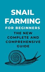 Snail Farming For Beginners: The New Complete And Comprehensive Guide