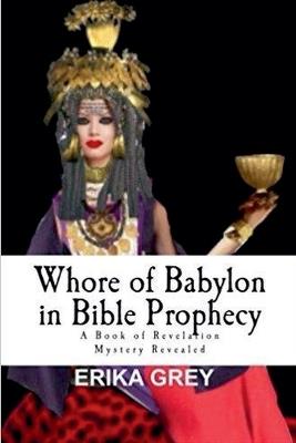 Whore of Babylon in Bible Prophecy: A Book of Revelation Mystery Revealed - Erika Grey - cover