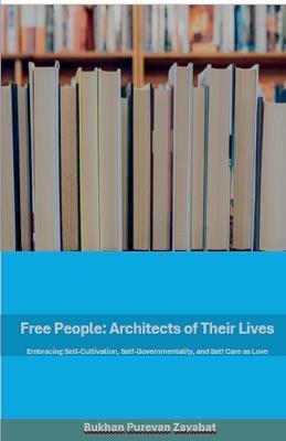 Free People: Architects of Their Lives; Self-Cultivation, Self-Governmentality, Self-Care as Love - Bukhan Purvan Zayabat - cover