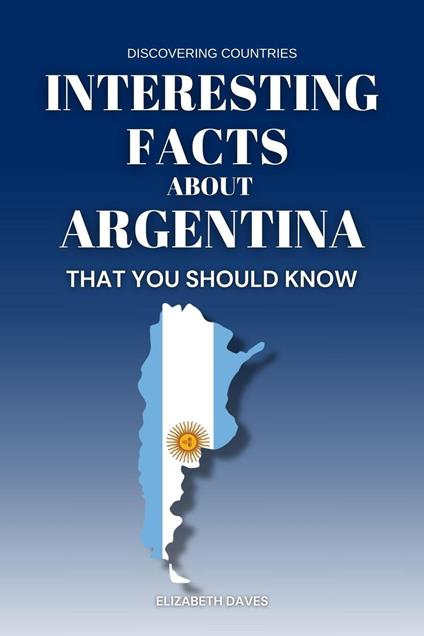 Interesting Facts About Argentina That You Should Know