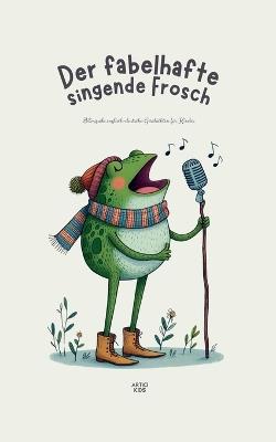 Der fabelhafte singende Frosch: Bilinguale englisch-deutsche Geschichten f?r Kinder - Artici Kids - cover