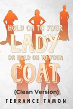 Hold On To Your Lady Or Hold On To Your Coat (Clean Version)