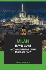 Milan Travel Guide: A Comprehensive Guide to Milan, Italy.