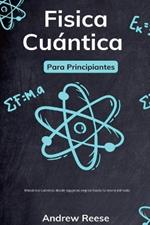 F?sica cu?ntica para principiantes: Mec?nica cu?ntica desde agujeros negros hasta la teor?a del todo