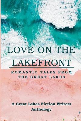 Love on the Lakefront: Romantic Tales from the Great Lakes - Iris Matthews,Sylvie Fielder,Cyndi Brec - cover