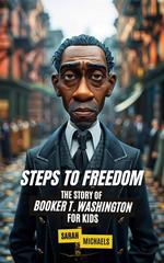 Steps to Freedom: The Story of Booker T. Washington for Kids