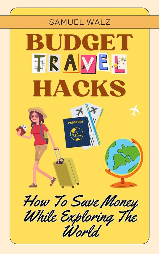 Budget Travel Hacks: How To Save Money While Exploring The World