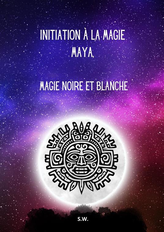 Initiation à la Magie Maya, Magie Noire et Blanche